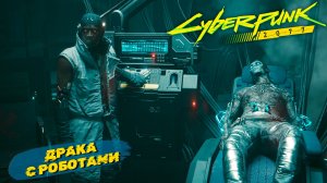 ДРАКА С РОБОТАМИ ➤ Cyberpunk 2077 #48