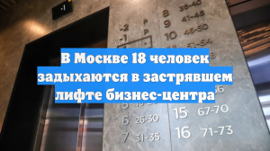 В Москве 18 человек задыхаются в застрявшем лифте бизнес-центра