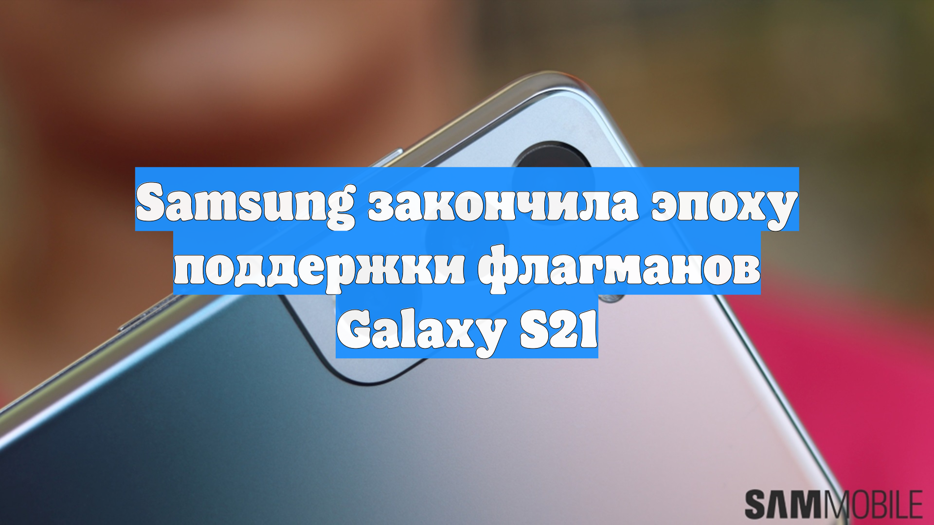 Samsung закончила эпоху поддержки флагманов Galaxy S21 смотреть онлайн