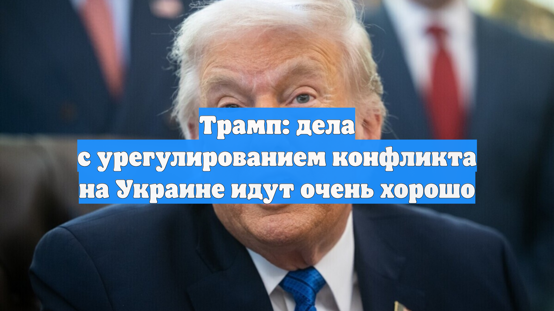 Трамп: дела с урегулированием конфликта на Украине идут очень хорошо смотреть онлайн