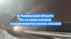 В Тамбовской области из-за схода вагонов задерживаются восемь поездов