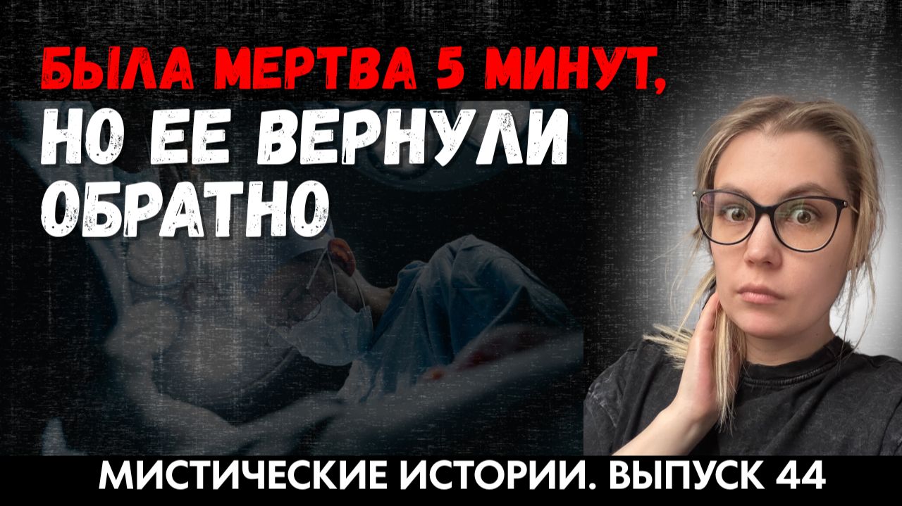 Клиническая смерть. Почему ей не разрешили остаться на той стороне? Выпуск ’44