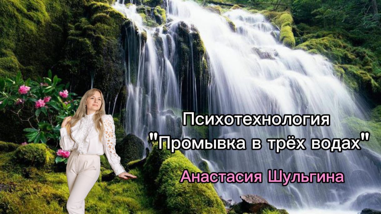 Психотехнология «Промывка в трех водах». Психолог, психотерапевт Анастасия Шульгина.