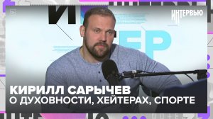 Чемпион по пауэрлифтингу Кирилл Сарычев: о духовности, хейтерах и тайне отцовства