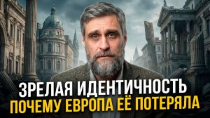 Что такое зрелая идентичность, и почему Европа её потеряла (полная версия)