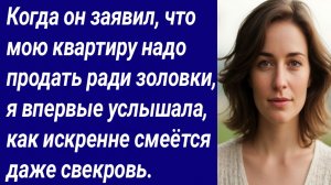 История со Смыслом/Когда он заявил, что мою квартиру надо продать ради золовки.../Аудиорассказ