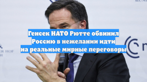 Генсек НАТО Рютте обвинил Россию в нежелании идти на реальные мирные переговоры