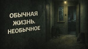 ОБЫЧНАЯ ЖИЗНЬ. НЕОБЫЧНОЕ. Страшные. Мистические. Творческие истории