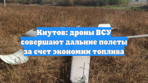 Кнутов: Дроны ВСУ могут пролетать до 1600 км за счет экономии топлива