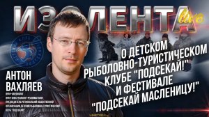 Антон Вахляев о детском рыболовно-туристический клубе "Подсекай!" и фестивале "Подсекай Масленицу!"