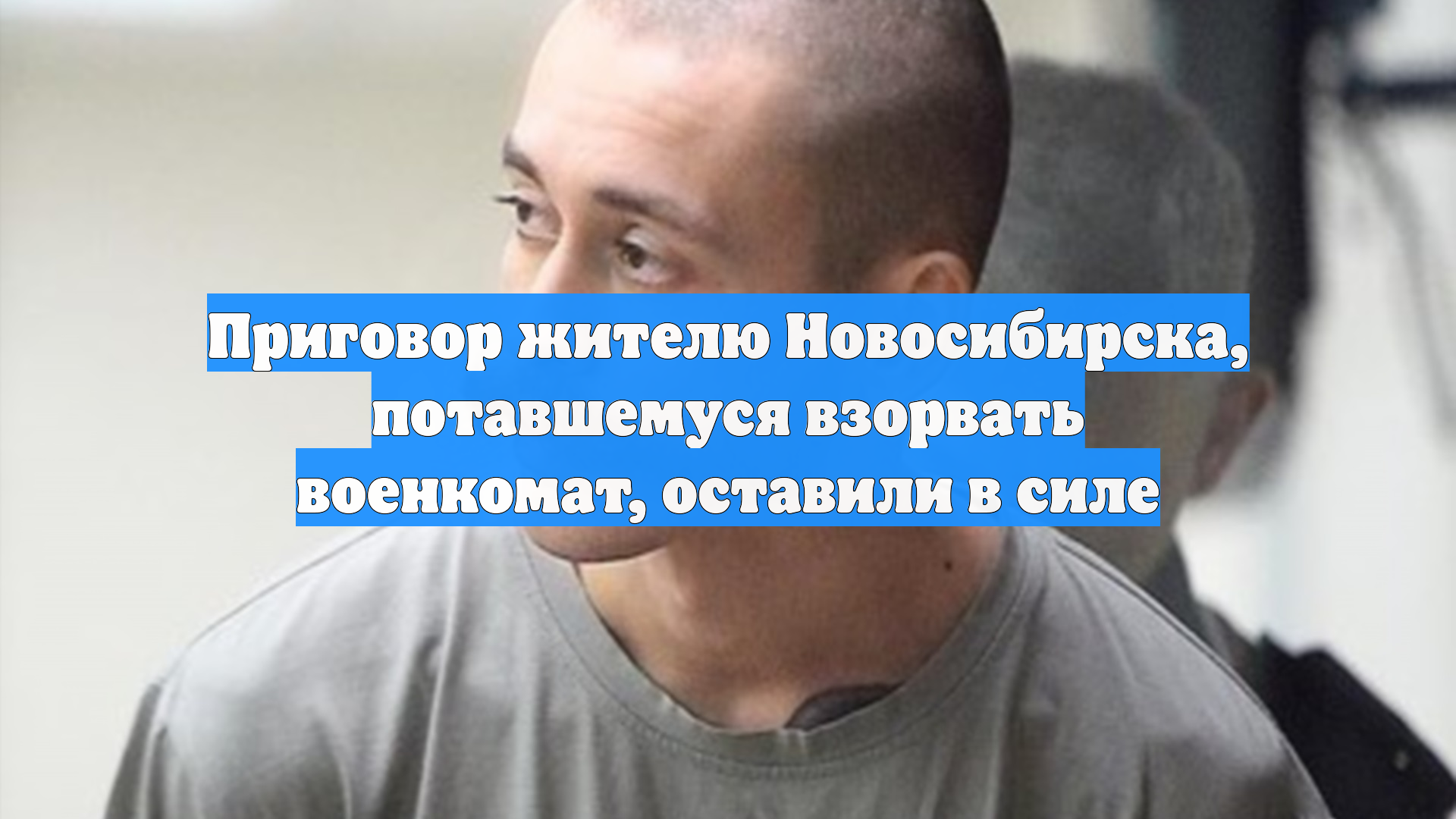 Приговор жителю Новосибирска, пытавшемуся взорвать военкомат, оставили в силе смотреть онлайн