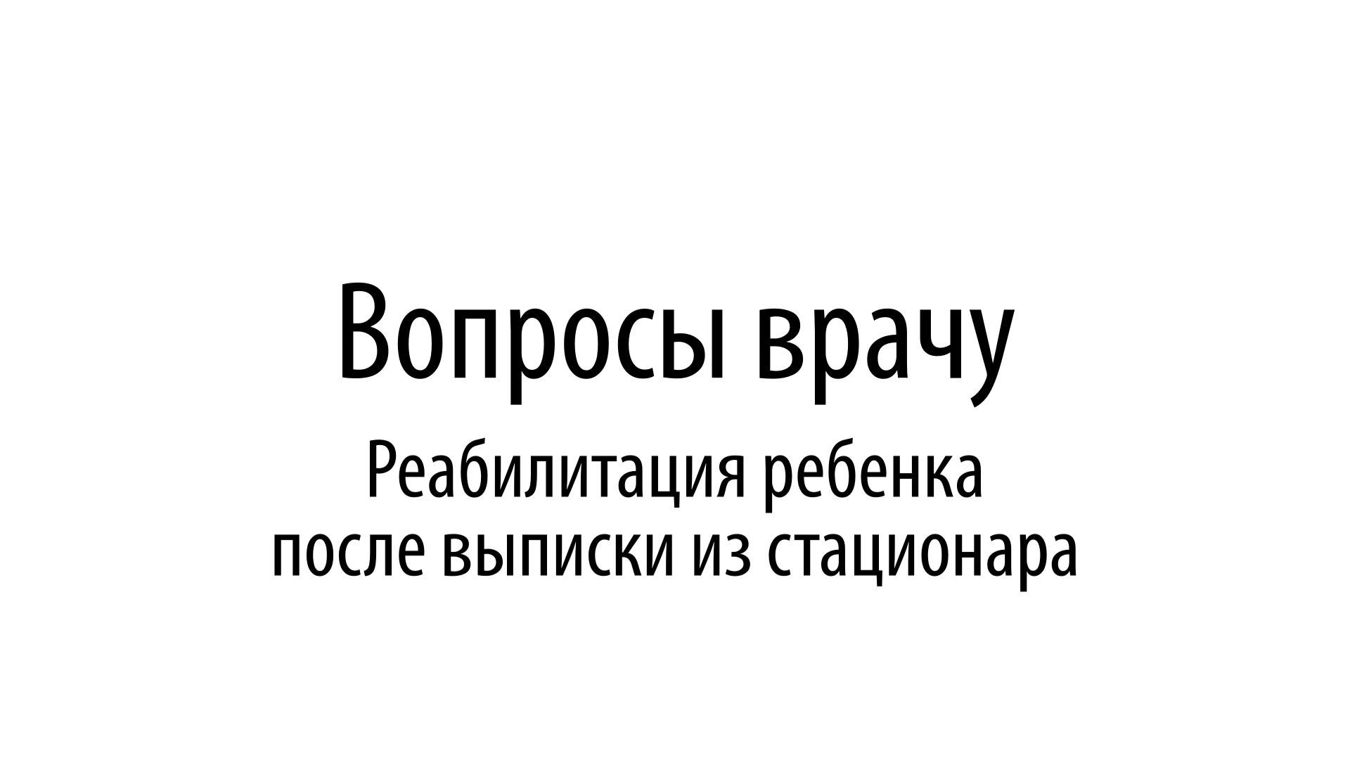 Вопросы врачу. Реабилитация ребенка после выписки из стационара