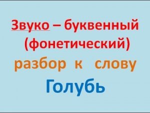 Звуко – буквенный   (фонетический)  разбор  к   слову Голубь