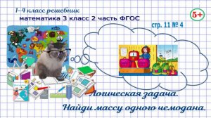 Стр. 11 № 4 математика 3 класс 2 часть 2023 ФГОС гдз логика задача найди массу чемодана