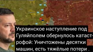 Украинское наступление под Гуляйполем обернулось катастрофой: уничтожены десятки машин, есть тяжёлые