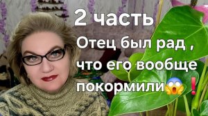 2 часть. Отец был рад, что его вообще покормили❗️