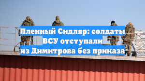 Пленный Сидляр: солдаты ВСУ отступали из Димитрова без приказа