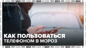 "Новости дня": эксперты рассказали, как пользоваться телефоном в мороз - Москва 24