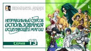 Неправильный способ использования исцеляющей магии - 13 серия [КОМНАТА ДИДИ]