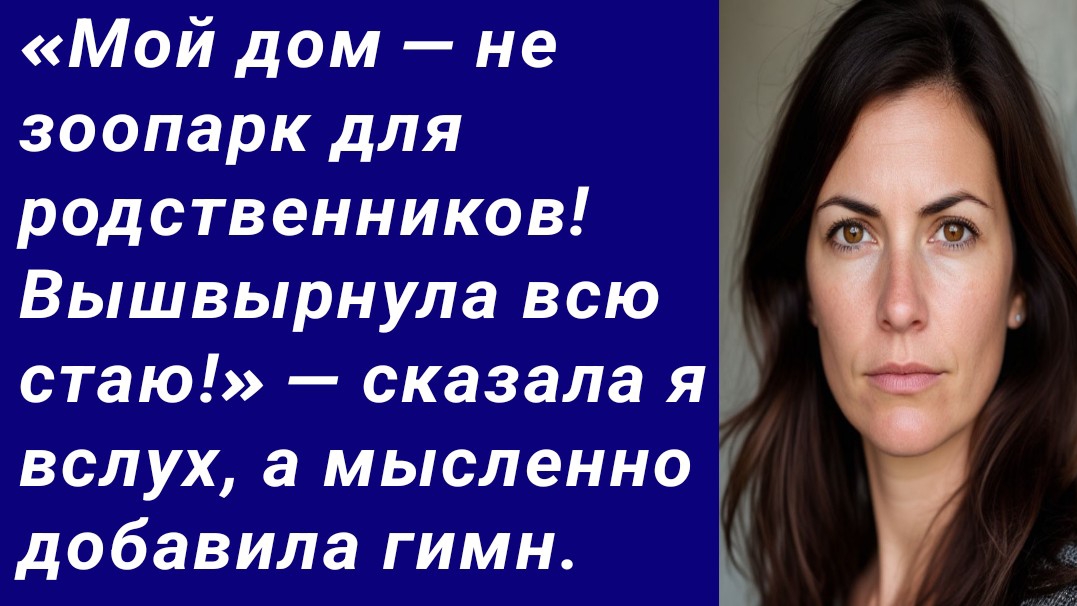 Истории со Смыслом/«Мой дом — не зоопарк для родственников! Вышвырнула всю стаю!» — сказала я вслух.