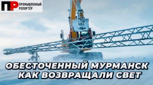 БЛЭКАУТ в Мурманске: как восстанавливали ЛЭП и вернули свет городу