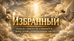 ИЗБРАННЫЙ 👑 ПОЧЕМУ НИКТО НЕ СРАВНИТСЯ С ТВОЕЙ СИЛОЙ И БЛАГОСКЛОННОСТЬЮ БОГА