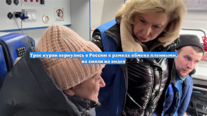 Трое курян вернулись в Россию в рамках обмена пленными, их сняли на видео