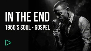 Linkin Park - In the End (1950’s Soul Cover)