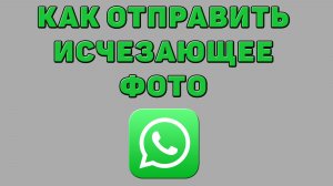 Как отправить исчезающее фото в Ватсапе