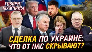 СДЕЛКА ПО УКРАИНЕ; ЧТО ОТ НАС СКРЫВАЮТ ТРАМП, ЕВРОПА И КИЕВ? ¦ ГОВОРЯТ МУЖЧИНЫ