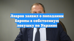 Лавров: некоторые лидеры Европы «подпольно» контактируют с Россией