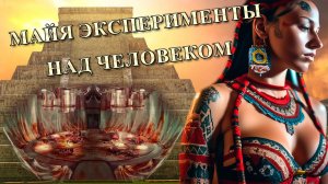 Майя эксперименты над человеком.