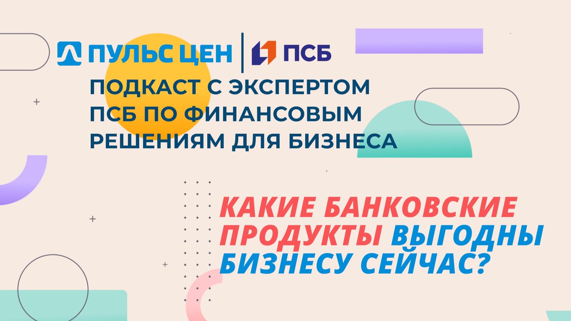 "КАКИЕ БАНКОВСКИЕ ПРОДУКТЫ ВЫГОДНЫ БИЗНЕСУ СЕЙЧАС?" - видеоподкаст Пульса цен с экспертом ПСБ смотреть онлайн