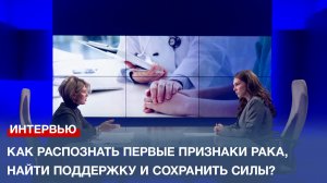Как распознать первые признаки рака, найти поддержку и сохранить силы?