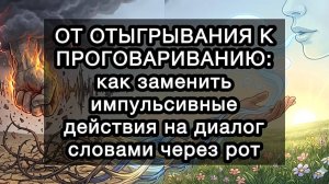 Как заменить импульсивные действия на диалог словами через рот. ОТ ОТЫГРЫВАНИЯ К ПРОГОВАРИВАНИЮ