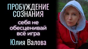 Пробуждение Сознания. Себя не обесценивай. Всё игра