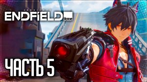 Arknights: Endfield Прохождение #5 - ГЛАВАРЬ ЗЕМЛЕКРУШИТЕЛЕЙ!