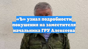 «Ъ» узнал подробности покушения на заместителя начальника ГРУ Алексеева