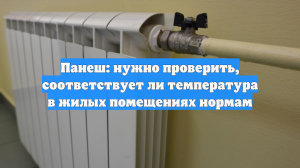 Панеш: нужно проверить, соответствует ли температура в жилых помещениях нормам
