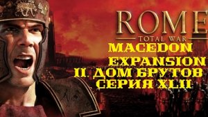 II. Rome TW Macedon Expansion. Дом Брутов. XLII. Битвы за Наисс.