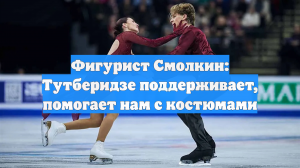 Фигурист Смолкин: Тутберидзе поддерживает, помогает нам с костюмами