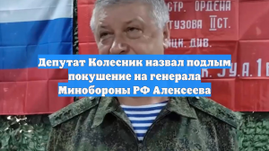 Депутат Колесник счёл подлым покушение на генерала Алексеева