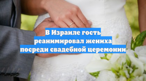 В Израиле жених перенес остановку сердца на свадьбе, его спас один из гостей