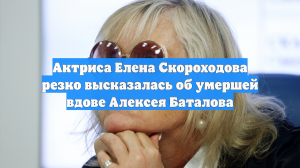 Актриса Елена Скороходова грубо высказалась о кончине вдовы Алексея Баталова