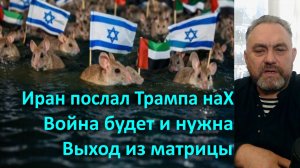 Иран послал Трампа наХ. Война будет и нужна. Выход из матрицы