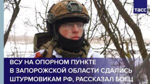 ВСУ на опорном пункте  в Запорожской области сдались штурмовикам РФ, рассказал боец