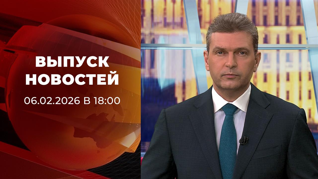 Выпуск новостей в 18:00 от 06.02.2026 смотреть онлайн