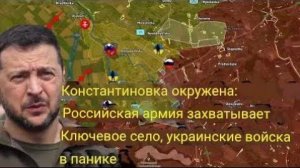 Константиновка в окружении: ВС РФ захватывает ключевой населенный пункт, ВСУ в панике.