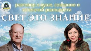 СВЕТ — ЭТО ЗНАНИЕ: РАЗГОВОР О ДУШЕ, СОЗНАНИИ И ИСТИНОЙ РЕАЛЬНОСТИ