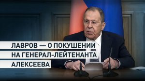 Лавров — о покушении на генерал-лейтенанта Алексеева